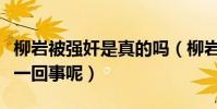 柳岩被强奸是真的吗(柳岩大胸被揩油是怎么一回事呢)
