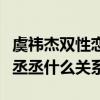 虞祎杰双性恋是真的吗（他和范冰冰的弟弟范丞丞什么关系）