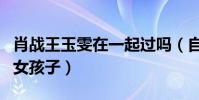 肖战王玉雯在一起过吗(自曝喜欢温柔安静的女孩子)