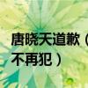唐晓天道歉（表示已经认识到自己的错误并绝不再犯）