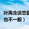 叶禹含谈恋爱了吗（高中打过架家世背景听说也不一般）