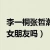 李一桐张哲瀚关系到底是什么（两人真的是男女朋友吗）