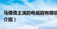 马倩倩主演的电视剧有哪些(马倩倩个人资料介绍)