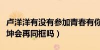 卢洋洋有没有参加青春有你第二季(她和蔡徐坤会再同框吗)