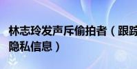 林志玲发声斥偷拍者(跟踪非法偷拍并泄露其隐私信息)