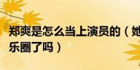 郑爽是怎么当上演员的(她的爸爸也要进军娱乐圈了吗)