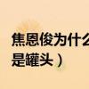 焦恩俊为什么叫罐罐（戏称自己不是小鲜肉而是罐头）
