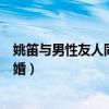 姚笛与男性友人同回家被拍（疑已与多次出轨的富豪老公离婚）