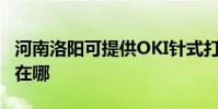 河南洛阳可提供OKI针式打印机维修服务地址在哪
