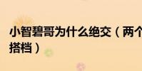 小智碧哥为什么绝交(两个人曾是形影不离的搭档)