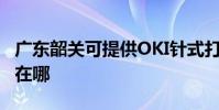 广东韶关可提供OKI针式打印机维修服务地址在哪