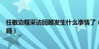 任敏边程采访回顾发生什么事情了(边程向任敏道歉始末回顾)