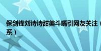 保剑锋刘诗诗甜美斗嘴引网友关注(两人之间到底是什么关系)