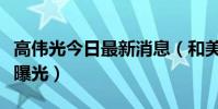 高伟光今日最新消息(和美女逛街被拍疑恋情曝光)