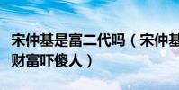 宋仲基是富二代吗(宋仲基家庭背景曝光惊人财富吓傻人)