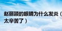 赵丽颖的眼睛为什么发炎(网曝赵丽颖的工作太辛苦了)
