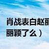 肖战表白赵丽颖是什么梗（肖战真的喜欢上赵丽颖了么）