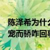 陈泽希为什么退出x玖少年团（网曝陈泽希恃宠而骄咋回事）