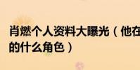 肖燃个人资料大曝光(他在身为一个胖子中演的什么角色)