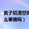 黄子韬清空微博关注（黄子韬最近是发生了什么事情吗）