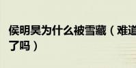 侯明昊为什么被雪藏(难道他真的得罪什么人了吗)
