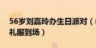 56岁刘嘉玲办生日派对(老公梁朝伟穿黑色礼服到场)
