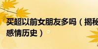 买超以前女朋友多吗(揭秘富二代买超的个人感情历史)