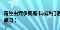 寄生虫竞争奥斯卡成热门话题(你们看这部作品吗)