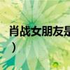 肖战女朋友是谁（传闻他给大学女友买过戒指）