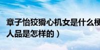 章子怡狡猾心机女是什么梗(章子怡真实性格人品是怎样的)
