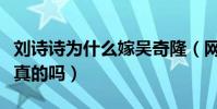 刘诗诗为什么嫁吴奇隆(网传两人产生婚变是真的吗)