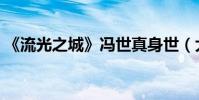《流光之城》冯世真身世(大结局剧情介绍)