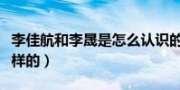李佳航和李晟是怎么认识的(恋爱过程是怎么样的)