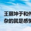 王丽坤于和伟真的在一起过吗（娱乐圈中最复杂的就是感情）