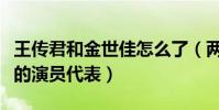王传君和金世佳怎么了(两人是有理想有抱负的演员代表)