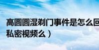 高圆圆湿剃门事件是怎么回事(高圆圆真的有私密视频么)