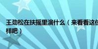 王劲松在扶摇里演什么(来看看这位老戏骨的演技到底怎么样吧)