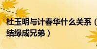 杜玉明与计春华什么关系(因同时坏人专业户结缘成兄弟)