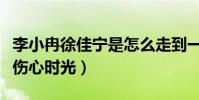李小冉徐佳宁是怎么走到一起的(他陪她走过伤心时光)
