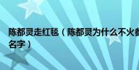 陈都灵走红毯(陈都灵为什么不火参加红毯主持人都叫不出名字)