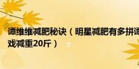 谭维维减肥秘诀(明星减肥有多拼谭维维9天瘦4斤刘昊然为戏减重20斤)