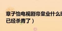 章子怡电视剧帝皇业什么时候开播(18年就已经杀青了)