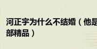 河正宇为什么不结婚(他是高产影片的男星部部精品)