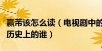 赢芾该怎么读(电视剧中的赢芾有没有原型是历史上的谁)