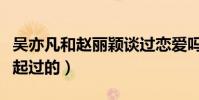 吴亦凡和赵丽颖谈过恋爱吗(曝二人曾经在一起过的)