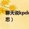 聊天说kpdd是什么意思（聊天说kpdd的意思）