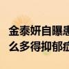 金泰妍自曝患抑郁症（揭秘韩国女星为什么那么多得抑郁症）