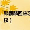 郭麒麟回应恋情事件（怒怼狗仔侵犯他人隐私权）