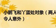 小鹏飞和丫蛋处对象(两人同是二婚前任被扒令人意外)