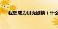 我想成为贝壳剧情(什么时候上映的)